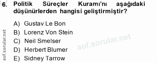 6. soru: Politik Süreçler Kuramı'nı aşağıdaki düşünürlerden hangisi geliştirmiştir? A) Gustav Le Bon B) Lorenz Von Stein C) Ne…