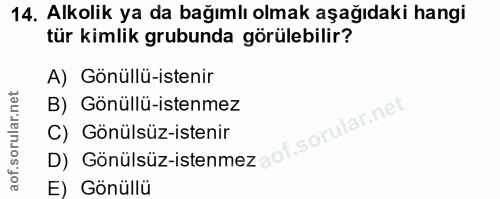 14. soru: Alkolik ya da bağımlı olmak aşağıdaki hangi tür kimlik grubunda görülebilir? A) Gönüllü-istenir B) Gönüllü-istenmez D…