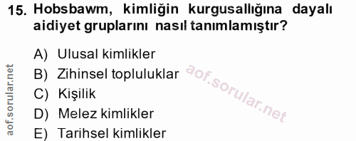 15. soru: Hobsbawm, kimliğin kurgusallığına dayalı aidiyet gruplarını nasıl tanımlamıştır? A) Ulusal kimlikler B) Zihinsel topl…