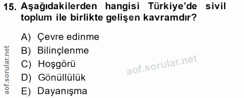 15. soru: Aşağıdakilerden hangisi Türkiye'de sivil toplum ile birlikte gelişen kavramdır? A) Çevre edinme B) Bilinçlenme C) Hoş…