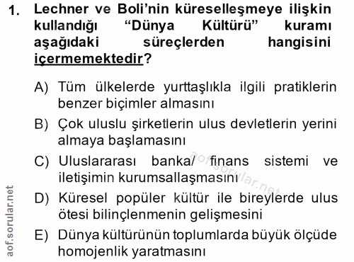 1. soru: Lechner ve Boli'nin küreselleşmeye ilişkin kullandığı "Dünya Kültürü" kuramı aşağıdaki süreçlerden hangisini içermeme…