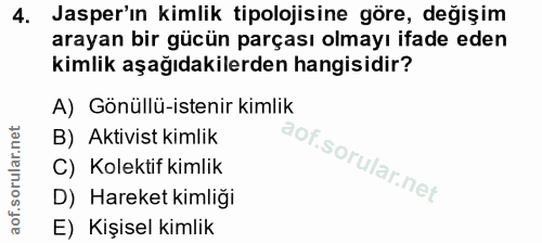 4. soru: Jasperın kimlik tipolojisine göre, değişim arayan bir gücün parçası olmayı ifade eden kimlik aşağıdakilerden hangisid…