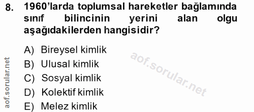 8. soru: 1960'larda toplumsal hareketler bağlamında sinif bilincinin yerini alan olgu aşağıdakilerden hangisidir? A) Bireysel…