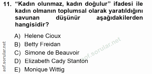 11. soru: "Kadın olunmaz, kadın doğulur" ifadesi ile kadın olmanın toplumsal olarak yaratıldığını savunan düşünür aşağıdakilerd…