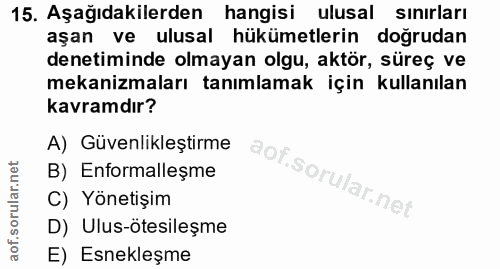 15. soru: Aşağıdakilerden hangisi ulusal sınırları aşan ve ulusal hükümetlerin doğrudan denetiminde olmayan olgu, aktör, süreç…