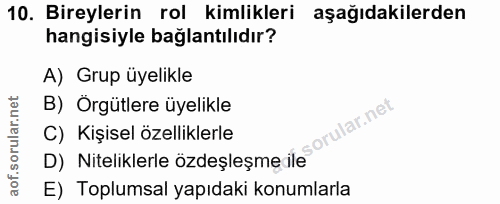 10. soru: Bireylerin rol kimlikleri aşağıdakilerden hangisiyle bağlantılıdır? A) Grup üyelikle B) Orgütlere üyelikle C) Kişisel…