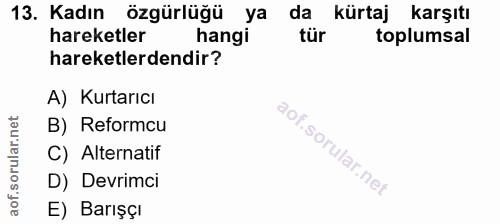 13. soru: Kadın özgürlüğü ya da kürtaj karşıtı hareketler hangi tür toplumsal hareketlerdendir? A) Kurtarıcı B) Reformcu aof.so…
