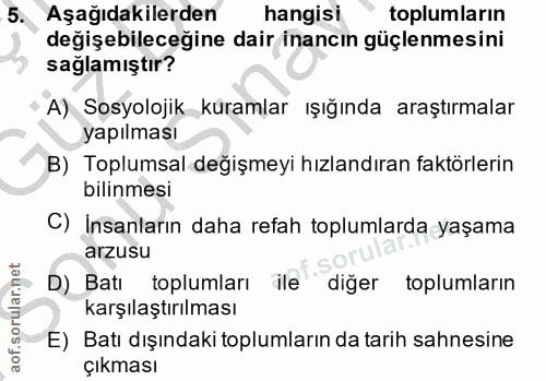 5. soru: Aşağıdakilerden hangisi toplumların değişebileceğine dair inancın güçlenmesini sağlamıştır? A) Sosyolojik küramlar ış…