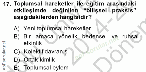 17. soru: Toplumsal hareketler ile eğitim arasındaki etkileşimde değinilen "bilişsel praksis" aşağıdakilerden hangisidir? A) Ye…