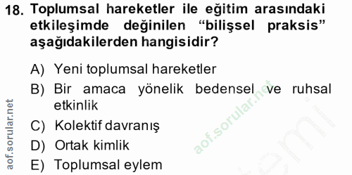 18. soru: Toplumsal hareketler ile eğitim arasındaki etkileşimde değinilen "bilişsel praksis" aşağıdakilerden hangisidir? A) Ye…