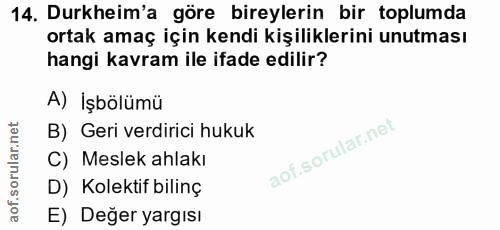 14. soru: Durkheim'a göre bireylerin bir toplumda ortak amaç için kendi kişiliklerini unutması hangi kavram ile ifade edilir? A…
