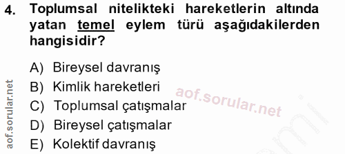 4. soru: Toplumsal nitelikteki hareketlerin altında yatan temel eylem türü aşağıdakilerden hangisidir? A) Bireysel davranış B)…