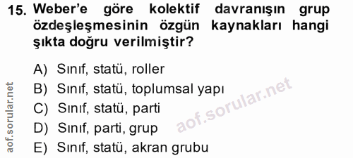 15. soru: Weber'e göre kolektif davranışın grup özdeşleşmesinin özgün kaynakları hangi şıkta doğru verilmiştir? A) Sınif, statü…
