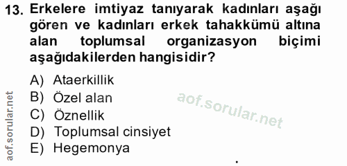 13. soru: Erkelere imtiyaz tanıyarak kadınları aşağı gören ve kadınları erkek tahakkümü altına alan toplumsal organizasyon biçi…