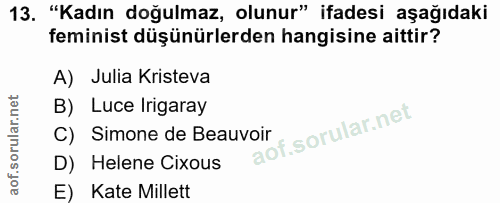 13. soru: "Kadın doğulmaz, olunur" ifadesi aşağıdaki feminist düşünürlerden hangisine aittir? A) Julia Kristeva B) Luce Irigara…