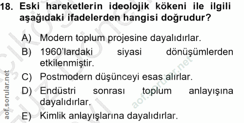 18. soru: Eski hareketlerin ideolojik kökeni ile ilgili aşağıdaki ifadelerden hangisi doğrudur? A) Modern toplum projesine daya…