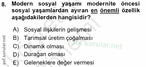 8. soru: Modern sosyal yaşamı modernite öncesi sosyal yaşamlardan ayıran en önemli özellik aşağıdakilerden hangisidir? A) Sosy…