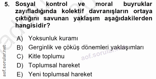 5. soru: Sosyal kontrol ve moral buyruklar zayıfladığında kolektif davranışların ortaya çıktığını savunan yaklaşım aşağıdakile…