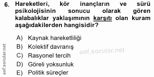 6. soru: Hareketleri, kör inançların ve sürü psikolojisinin sonucu olarak gören kalabalıklar yaklaşımının karşıtı olan kuram a…