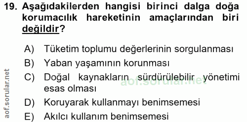 19. soru: Aşağıdakilerden hangisi birinci dalga doğa korumacılık hareketinin amaçlarından biri değildir? A) Tüketim toplumu değ…