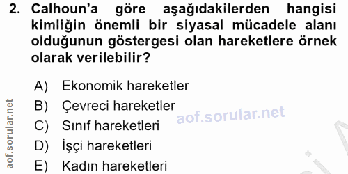 2. soru: Calhoun'a göre aşağıdakilerden hangisi kimliğin önemli bir siyasal mücadele alanı olduğunun göstergesi olan hareketle…