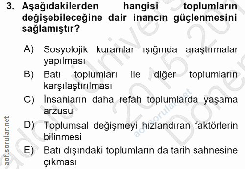 3. soru: Aşağıdakilerden hangisi toplumların değişebileceğine dair inancın güçlenmesini sağlamıştır? A) Sosyolojik kuramlar ış…