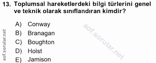 13. soru: Toplumsal hareketlerdeki bilgi türlerini genel ve teknik olarak sınıflandıran kimdir? A) Conway B) Branagan C) Bought…