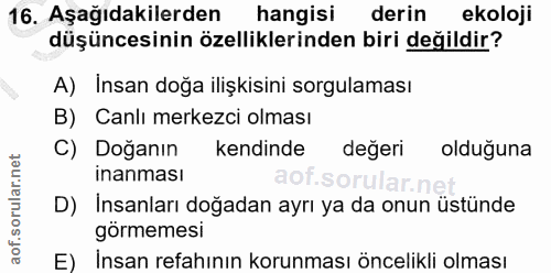 16. soru: Aşağıdakilerden hangisi derin ekoloji düşüncesinin özelliklerinden biri değildir? A) İnsan doğa ilişkisini sorgulamas…