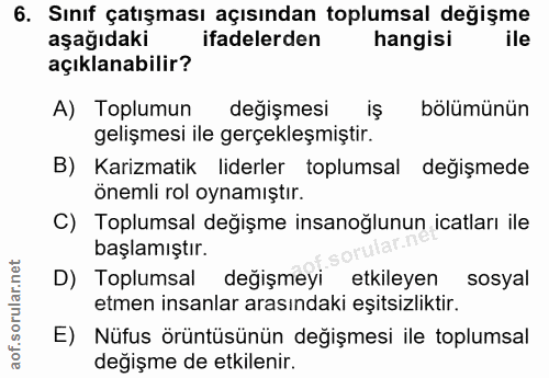6. soru: Sınıf çatışması açısından toplumsal değişme aşağıdaki ifadelerden hangisi ile açıklanabilir? A) Toplumun değişmesi is…