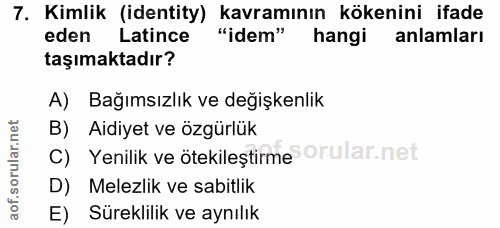 7. soru: Kimlik (identity) kavramının kökenini ifade eden Latince "idem" hangi anlamları taşımaktadır? A) Bağımsızlık ve değiş…