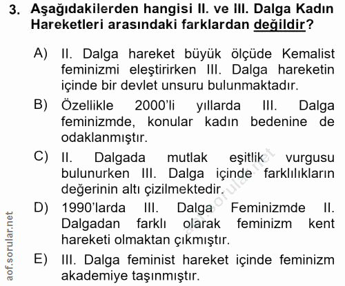 3. soru: Aşağıdakilerden hangisi II. ve III. Dalga Kadın Hareketleri arasındaki farklardan değildir? A) II. Dalga hareket büyü…