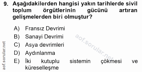 9. soru: Aşağıdakilerden hangisi yakın tarihlerde sivil toplum örgütlerinin gücünü artiran gelişmelerden biri olmuştur? A) Fra…