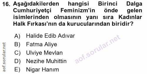 16. soru: Aşağıdakilerden hangisi Birinci Dalga Cumhuriyetçi Feminizm'in öndel gelen isimlerinden olmasının yanı sıra Kadınlar…