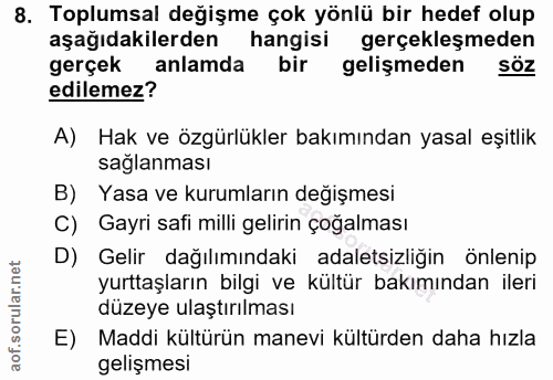 8. soru: Toplumsal değişme çok yönlü bir hedef olup aşağıdakilerden hangisi gerçekleşmeden gerçek anlamda bir gelişmeden söz e…