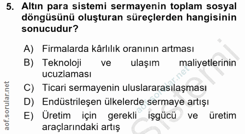 5. soru: Altın para sistemi sermayenin toplam sosyal döngüsünü oluşturan süreçlerden hangisinin sonucudur? A) Firmalarda kârlı…