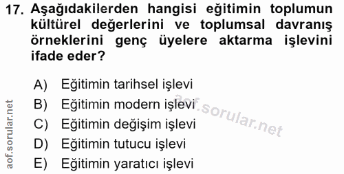 17. soru: Aşağıdakilerden hangisi eğitimin toplumun kültürel değerlerini ve toplumsal davranış örneklerini genç üyelere aktarma…