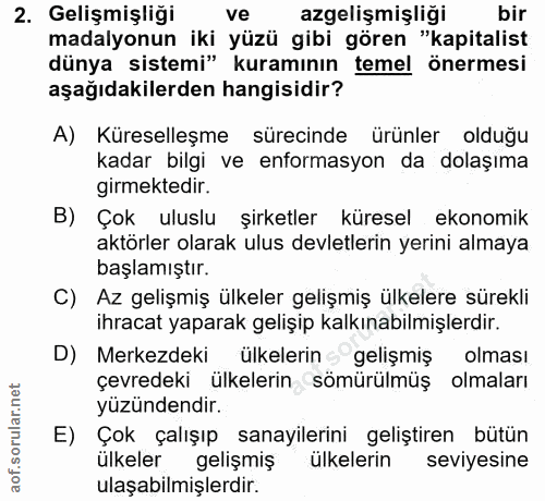 2. soru: Gelişmişliği ve azgelişmişliği bir madalyonun iki yüzü gibi gören "kapitalist dünya sistemi" kuramının temel önermesi…