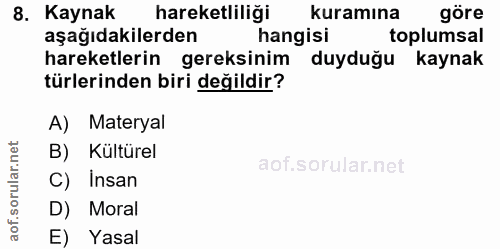 8. soru: Kaynak hareketliliği kuramına göre aşağıdakilerden hangisi toplumsal hareketlerin gereksinim duyduğu kaynak türlerind…