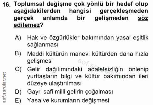 16. soru: Toplumsal değişme çok yönlü bir hedef olup aşağıdakilerden hangisi gerçekleşmeden gerçek anlamda bir gelişmeden söz e…