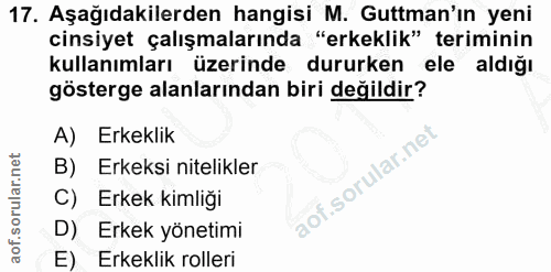 17. soru: Aşağıdakilerden hangisi M. Guttman'ın yeni cinsiyet çalışmalarında "erkeklik" teriminin kullanımları üzerinde dururke…