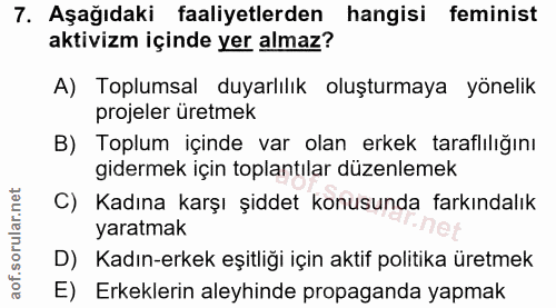 7. soru: Aşağıdaki faaliyetlerden hangisi feminist aktivizm içinde yer almaz? A) Toplumsal duyarlılık oluşturmaya yönelik proj…