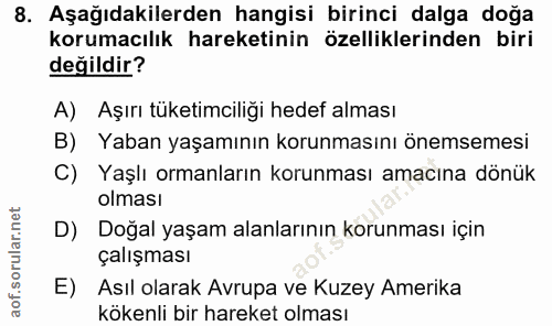 8. soru: Aşağıdakilerden hangisi birinci dalga doğa korumacılık hareketinin özelliklerinden biri değildir? A) Aşırı tüketimcil…