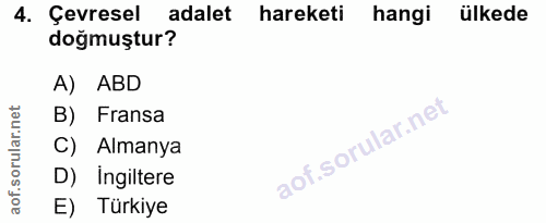 4. soru: Çevresel adalet hareketi hangi ülkede doğmuştur? A) ABD B) Fransa C) Almanya D) Ingiltere E) Türkiye