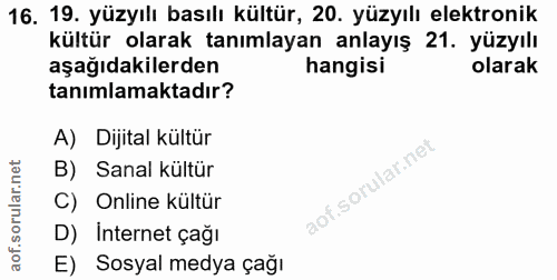 16. soru: 19. yüzyılı basılı kültür, 20. yüzyılı elektronik kültür olarak tanımlayan anlayış 21. yüzyılı aşağıdakilerden hangis…
