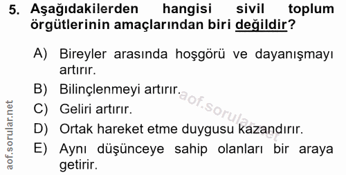 5. soru: Aşağıdakilerden hangisi sivil toplum örgütlerinin amaçlarından biri değildir? A) Bireyler arasında hoşgörü ve dayanış…