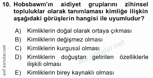 10. soru: Hobsbawm'ın aidiyet gruplarını zihinsel topluluklar olarak tanımlaması kimliğe ilişkin aşağıdaki görüşlerin hangisi i…