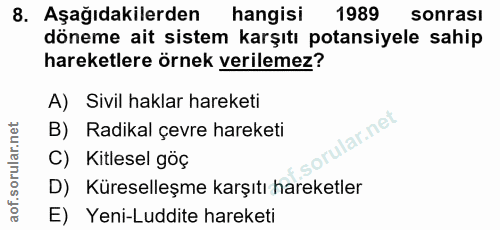 8. soru: Aşağıdakilerden hangisi 1989 sonrası döneme ait sistem karşıtı potansiyele sahip hareketlere örnek verilemez? A) Sivi…