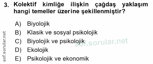 3. soru: Kolektif kimliğe ilişkin çağdaş yaklaşım hangi temeller üzerine şekillenmiştir? A) Biyolojik B) Klasik ve sosyal psik…