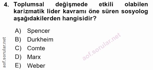 4. soru: Toplumsal değişmede etkili olabilen karizmatik lider kavramı öne süren sosyolog aşağıdakilerden hangisidir? A) Spence…