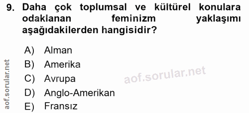 9. soru: Daha çok toplumsal ve kültürel konulara odaklanan feminizm yaklaşımı aşağıdakilerden hangisidir? A) Alman B) Amerika…